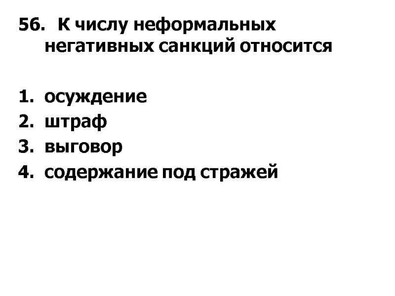 56. К числу неформальных негативных санкций относится  осуждение штраф выговор содержание под стражей